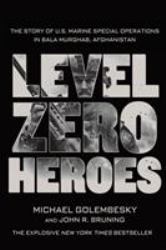 Level Zero Heroes : The Story of U. S. Marine Special Operations in Bala Murghab, Afghanistan