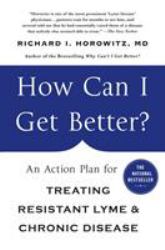 How Can I Get Better? : An Action Plan for Treating Resistant Lyme and Chronic Disease