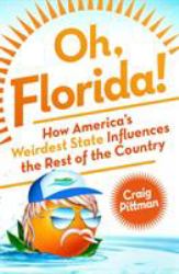 Oh, Florida! : How America's Weirdest State Influences the Rest of the Country
