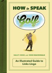 How to Speak Golf : An Illustrated Guide to Links Lingo