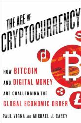 The Age of Cryptocurrency : How Bitcoin and the Blockchain Are Challenging the Global Economic Order