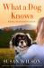 What a Dog Knows : A Novel What a Dog Knows : A Novel