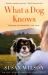 What a Dog Knows : A Novel What a Dog Knows : A Novel