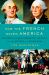 How the French Saved America : Soldiers, Sailors, Diplomats, Louis XVI, and the Success of a Revolution