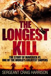 The Longest Kill : The Story of Maverick 41, One of the World's Greatest Snipers