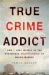 True Crime Addict : How I Lost Myself in the Mysterious Disappearance of Maura Murray