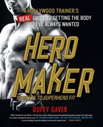 Hero Maker: 12 Weeks to Superhero Fit : A Hollywood Trainer's REAL Guide to Getting the Body You've Always Wanted