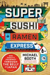 Super Sushi Ramen Express : One Family's Journey Through the Belly of Japan