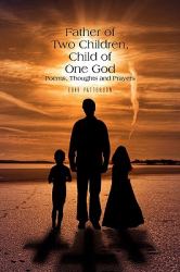 Father of Two Children, Child of One God : Poems, Thoughts and Prayers