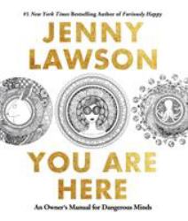 You Are Here : An Owner's Manual for Dangerous Minds