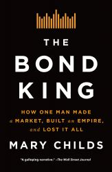 The Bond King : How One Man Made a Market, Built an Empire, and Lost It All