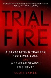 Trial by Fire : A Devastating Tragedy, 100 Lives Lost, and a 15-Year Search for Truth