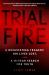 Trial by Fire : A Devastating Tragedy, 100 Lives Lost, and a 15-Year Search for Truth