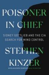 Poisoner in Chief : Sidney Gottlieb and the CIA Search for Mind Control