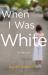 When I Was White : A Memoir When I Was White : A Memoir