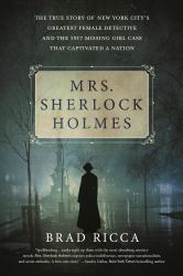 Mrs. Sherlock Holmes : The True Story of New York City's Greatest Female Detective and the 1917 Missing Girl Case That Captivated a Nation