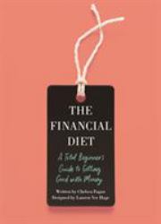 The Financial Diet : A Total Beginner's Guide to Getting Good with Money