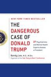 The Dangerous Case of Donald Trump : 27 Psychiatrists and Mental Health Experts Assess a President