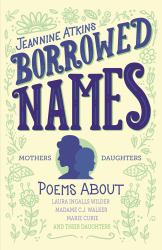 Borrowed Names : Poems about Laura Ingalls Wilder, Madam C. J. Walker, Marie Curie, and Their Daughters