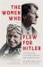The Women Who Flew for Hitler : A True Story of Soaring Ambition and Searing Rivalry