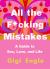 All the F*cking Mistakes : A Guide to Sex, Love, and Life