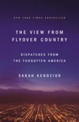 The View from Flyover Country : Dispatches from the Forgotten America