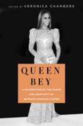 Queen Bey : A Celebration of the Power and Creativity of Beyoncé Knowles-Carter