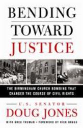 Bending Toward Justice : The Birmingham Church Bombing That Changed the Course of Civil Rights