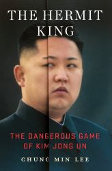 The Hermit King : The Dangerous Game of Kim Jong Un