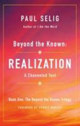 Beyond the Known: Realization : A Channeled Text