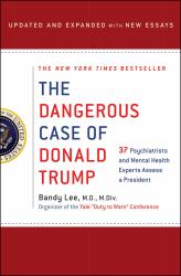 The Dangerous Case of Donald Trump : 37 Psychiatrists and Mental Health Experts Assess a President - Updated and Expanded with New Essays