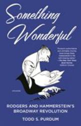 Something Wonderful : Rodgers and Hammerstein's Broadway Revolution