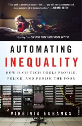 Automating Inequality : How High-Tech Tools Profile, Police, and Punish the Poor