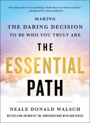 The Essential Path : Making the Daring Decision to Be Who You Truly Are