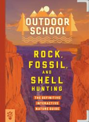 Outdoor School: Rock, Fossil, and Shell Hunting : The Definitive Interactive Nature Guide