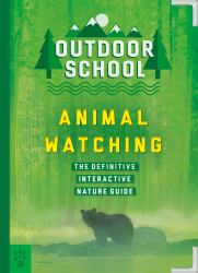 Outdoor School: Animal Watching : The Definitive Interactive Nature Guide