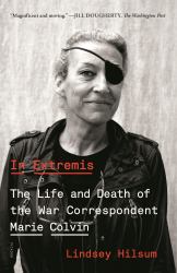In Extremis : The Life and Death of the War Correspondent Marie Colvin