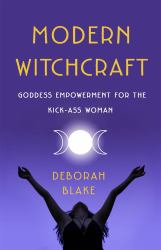Modern Witchcraft : Goddess Empowerment for the Kick-Ass Woman