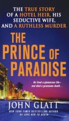 The Prince of Paradise : The True Story of a Hotel Heir, His Seductive Wife, and a Ruthless Murder