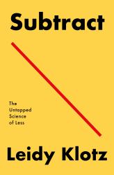 Subtract : The Untapped Science of Less
