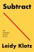 Subtract : The Untapped Science of Less Subtract : The Untapped Science of Less