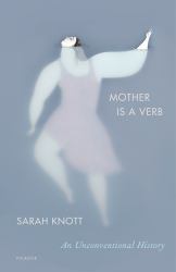 Mother Is a Verb : An Unconventional History
