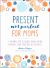 Present, Not Perfect for Moms : A Journal for Slowing down, Being Mindful, and Trusting in Yourself