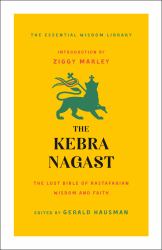 The Kebra Nagast : The Lost Bible of Rastafarian Wisdom and Faith