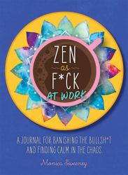 Zen As F*ck at Work : A Journal for Banishing the Bullsh*t and Finding Calm in the Chaos