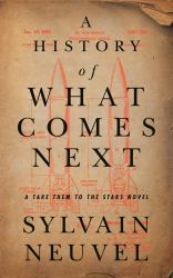 A History of What Comes Next : A Take Them to the Stars Novel