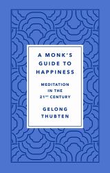 A Monk's Guide to Happiness : Meditation in the 21st Century