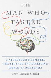 The Man Who Tasted Words : A Neurologist Explores the Strange and Startling World of Our Senses