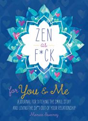 Zen As F*ck for You and Me : A Journal for Ditching the Small Stuff and Loving the Sh*t Out of Your Relationship