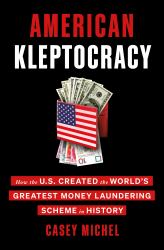 American Kleptocracy : How the U. S. Created the World's Greatest Money Laundering Scheme in History